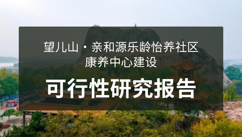 望儿山·亲和源乐龄怡养社区 —康养中心建设项目可行性研究报告