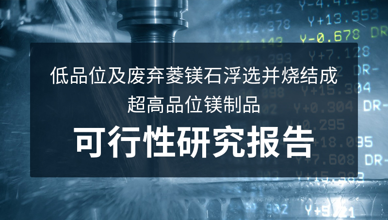 低品位及廢棄菱鎂石浮選并燒結成 超高品位鎂制品 可研報告